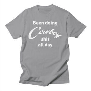 Been Doing Cowboy Shit All Day T-Shirt