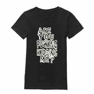 Are You Fucking Kidding Me Black Unisex T-Shirt