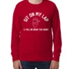 Scott Calvin Sit on My Lap & Tell Me What You Want Sweatshirt