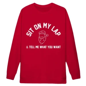 Sit on My Lap & Tell Me What You Want Sweatshirt