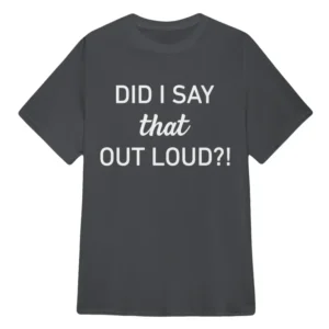Did I Say That Out Loud Tee