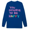 You Deserve To Be Happy Sweatshirt