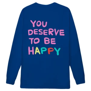 You Deserve To Be Happy Sweatshirt