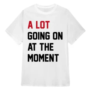 A Lot Going On At The Moment Taylor Swift Tee
