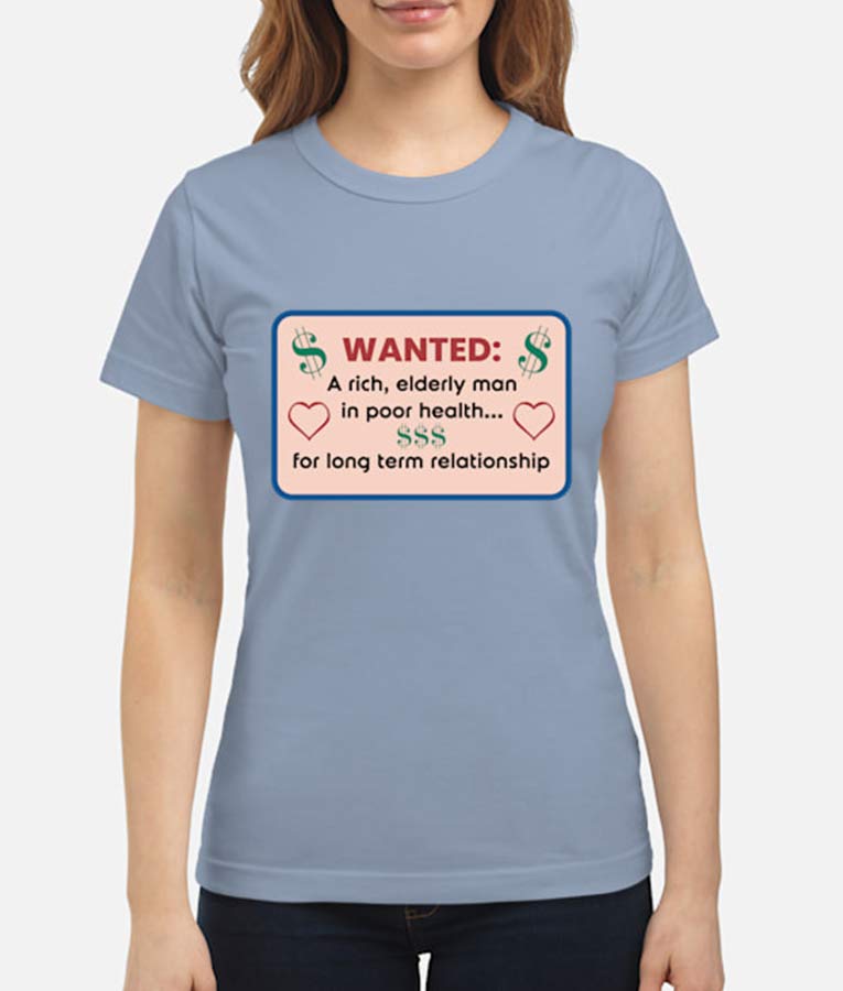Chrisley Knows Best Wanted A Rich Elderly Man in Poor Health For Long Term Relationship T-Shirt