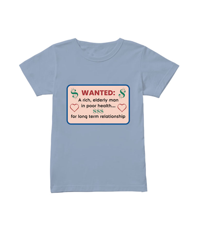Faye Chrisley Wanted A Rich Elderly Man in Poor Health For Long Term Relationship T-Shirt