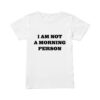 Merve Kült I am Not A Morning Person T-Shirt