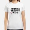 Narbiesworld Tiktok Future Trophy Wife T-Shirt