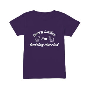 Somebody Somewhere Murray Hill Fred Rococo Sorry Ladies I'm Getting Married T-Shirt