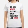 The Eras Tour Taylor Swift We Are Never Getting Back Together Like Ever. White T-Shirt