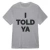 I Told Ya T-Shirt