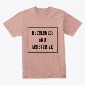 Decolonize And Moisturize T-Shirt