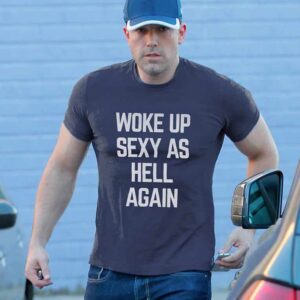Ben Affleck Woke Up Sexy As Hell Again T-Shirt