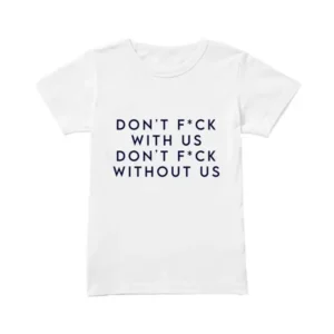 Don't Fck With Us Don't Fck Without Us T-Shirt
