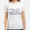 Don't Fck With Us Don't Fck Without Us Tee