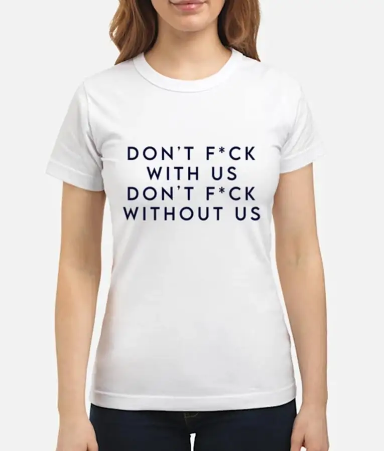 Don't Fck With Us Don't Fck Without Us Tee