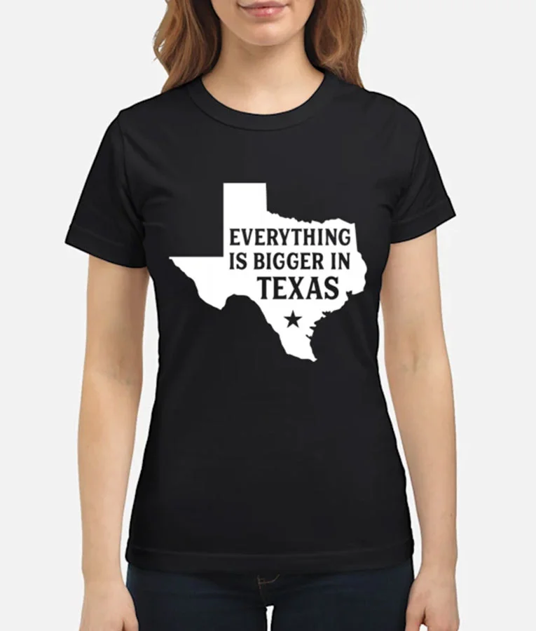 Everything is Bigger in Texas T-Shirt