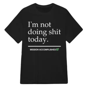 I'M Not Doing Shit Today Mission Accomplished Tee