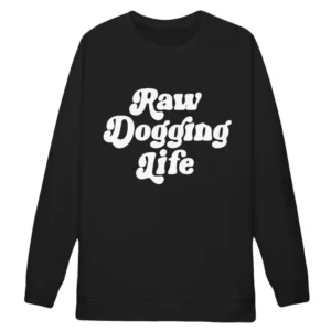 Raw Dogging Life Sweatshirt