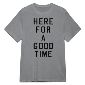Here For A Good Time T-Shirt
