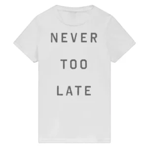 Never To Late T-Shirt