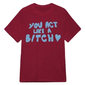 Sabrina Carpenter You Act Like a Bitch T-Shirt