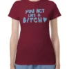 You Act Like a Bitch Tee