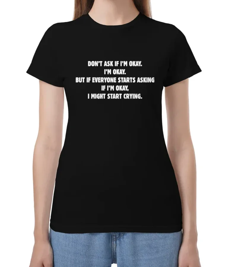 Dakota Johnson Don’t Ask If I’M Okay. I’M Okay. But If Everyone Starts Asking If I’M Okay, I Might Start Crying. T-Shirt