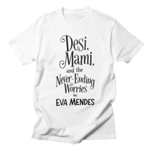 Ryan Gosling Desi, Mami, and the Never-Ending Worries by Eva Mendes Tee