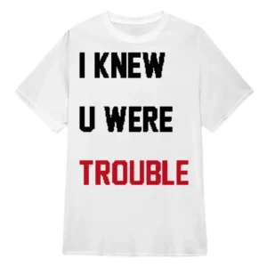 I Knew U Were Trouble Tee Taylor Swift