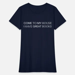 Come To My House I Have Great Books T-Shirt