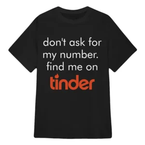 Lily James Swiped Don't Ask for My Number Find Me on Tinder T-Shirt