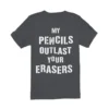 My Pencils Outlast Your Erasers T-Shirt