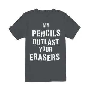 My Pencils Outlast Your Erasers T-Shirt