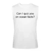 Can I quiz you on ocean facts Sleeveless Shirt