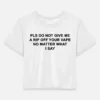 Pls Do Not Give Me A Rip Off Your Vape No Matter What I Say Cropped T-Shirt