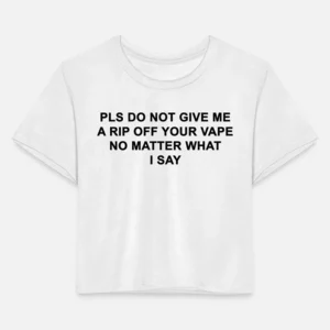 Pls Do Not Give Me A Rip Off Your Vape No Matter What I Say Cropped T-Shirt