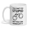 You Can't Fix Stupid But You Can Handcuff It Mug