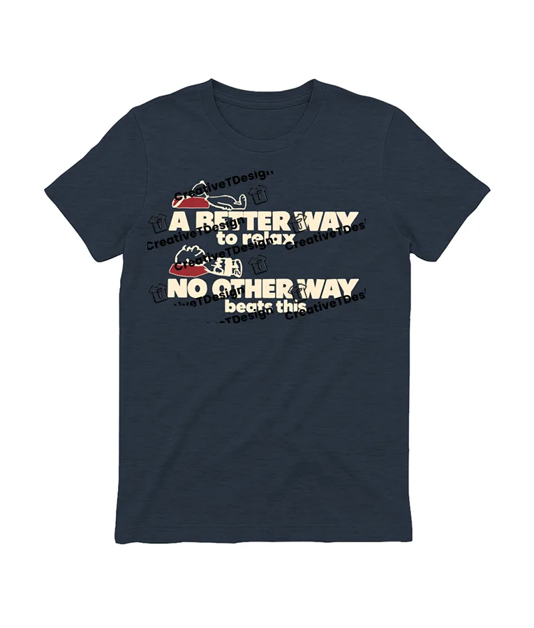 A Better Way To Relax No Other Way Beats This Tee